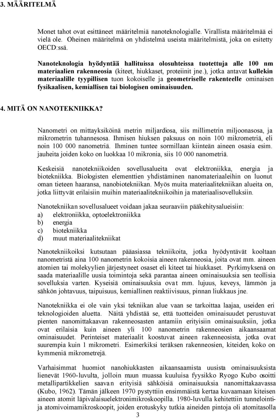 ), jotka antavat kullekin materiaalille tyypillisen tuon kokoiselle ja geometriselle rakenteelle ominaisen fysikaalisen, kemiallisen tai biologisen ominaisuuden. 4. MITÄ ON NANOTEKNIIKKA?