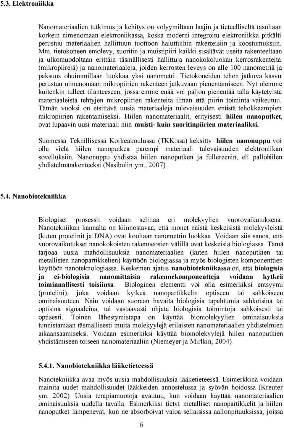 tietokoneen emolevy, suoritin ja muistipiiri kaikki sisältävät useita rakenteeltaan ja ulkomuodoltaan erittäin täsmällisesti hallittuja nanokokoluokan kerrosrakenteita (mikropiirejä) ja