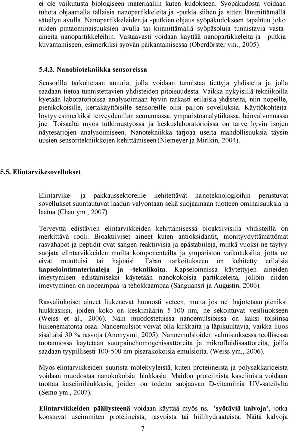 Vastaavasti voidaan käyttää nanopartikkeleita ja putkia kuvantamiseen, esimerkiksi syövän paikantamisessa (Oberdörster ym., 20