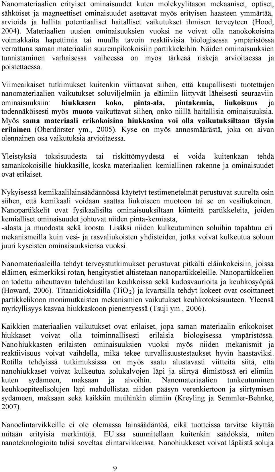Materiaalien uusien ominaisuuksien vuoksi ne voivat olla nanokokoisina voimakkaita hapettimia tai muulla tavoin reaktiivisia biologisessa ympäristössä verrattuna saman materiaalin suurempikokoisiin