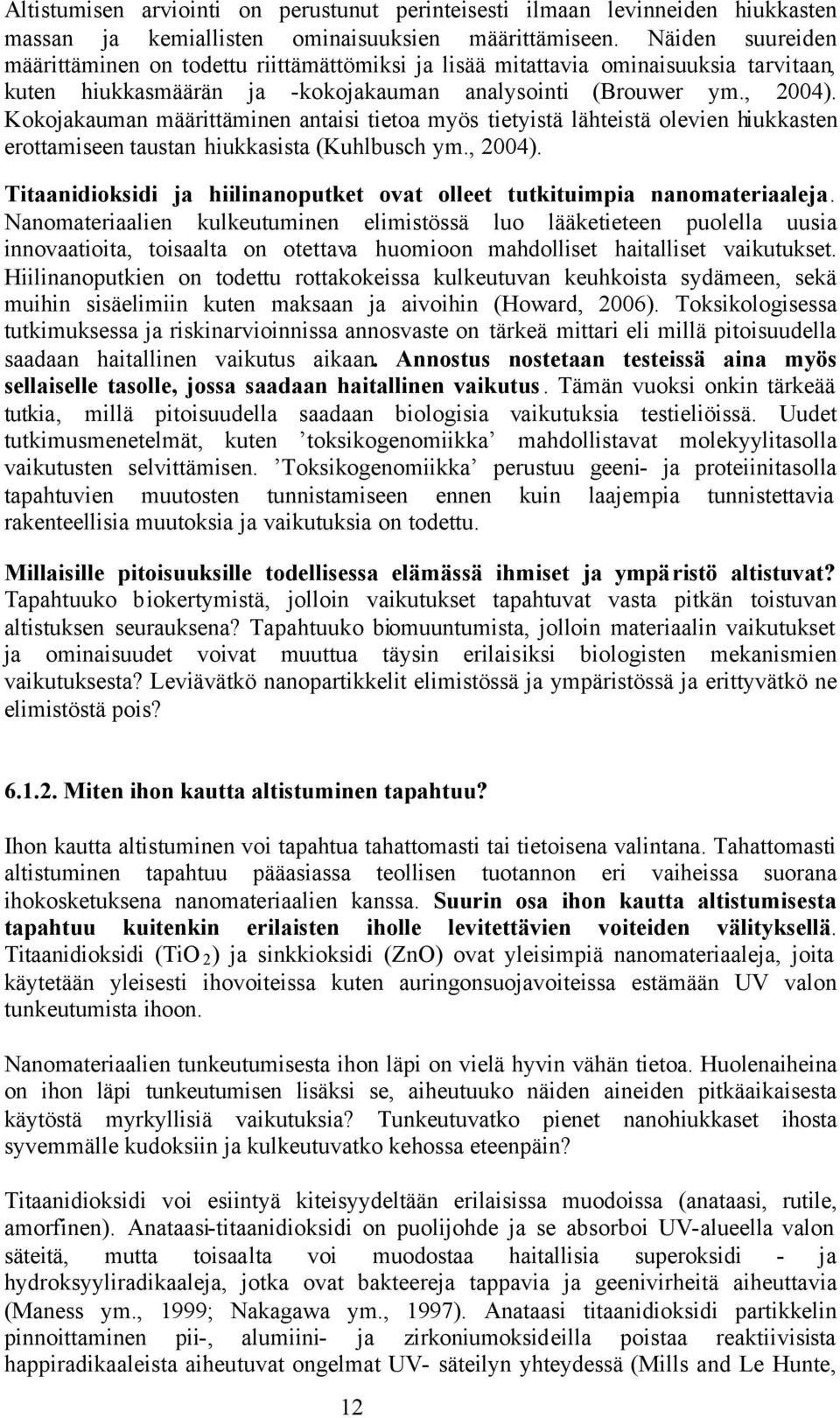 Kokojakauman määrittäminen antaisi tietoa myös tietyistä lähteistä olevien hiukkasten erottamiseen taustan hiukkasista (Kuhlbusch ym., 2004).