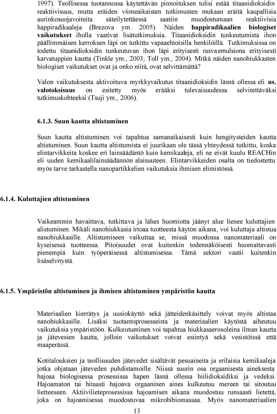 saatiin muodostumaan reaktiivisia happiradikaaleja (Brezova ym. 2005). Näiden happiradikaalien biologiset vaikutukset iholla vaativat lisätutkimuksia.