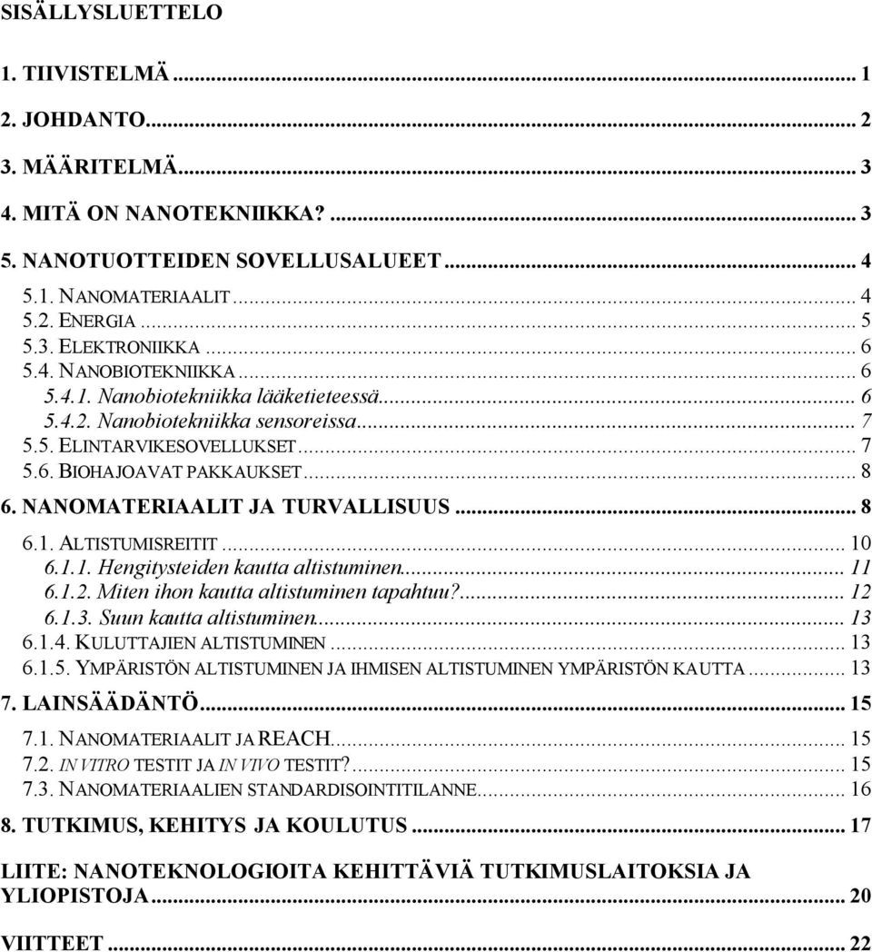 NANOMATERIAALIT JA TURVALLISUUS... 8 6.1. ALTISTUMISREITIT... 10 6.1.1. Hengitysteiden kautta altistuminen... 11 6.1.2. Miten ihon kautta altistuminen tapahtuu?... 12 6.1.3. Suun kautta altistuminen.