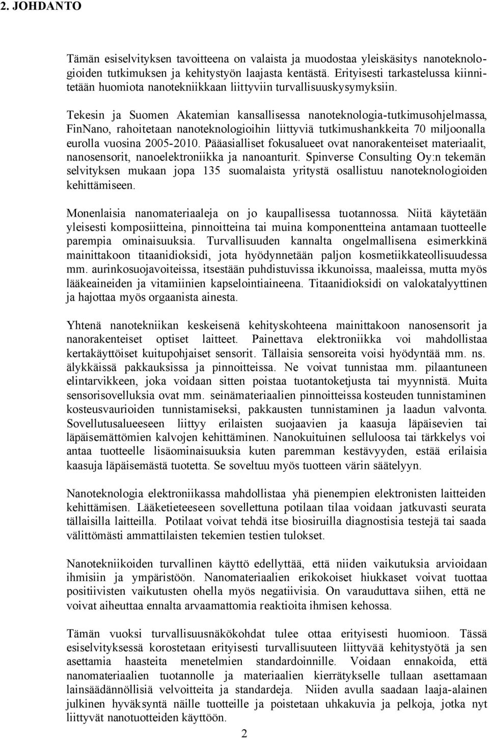 Tekesin ja Suomen Akatemian kansallisessa nanoteknologia-tutkimusohjelmassa, FinNano, rahoitetaan nanoteknologioihin liittyviä tutkimushankkeita 70 miljoonalla eurolla vuosina 2005-2010.