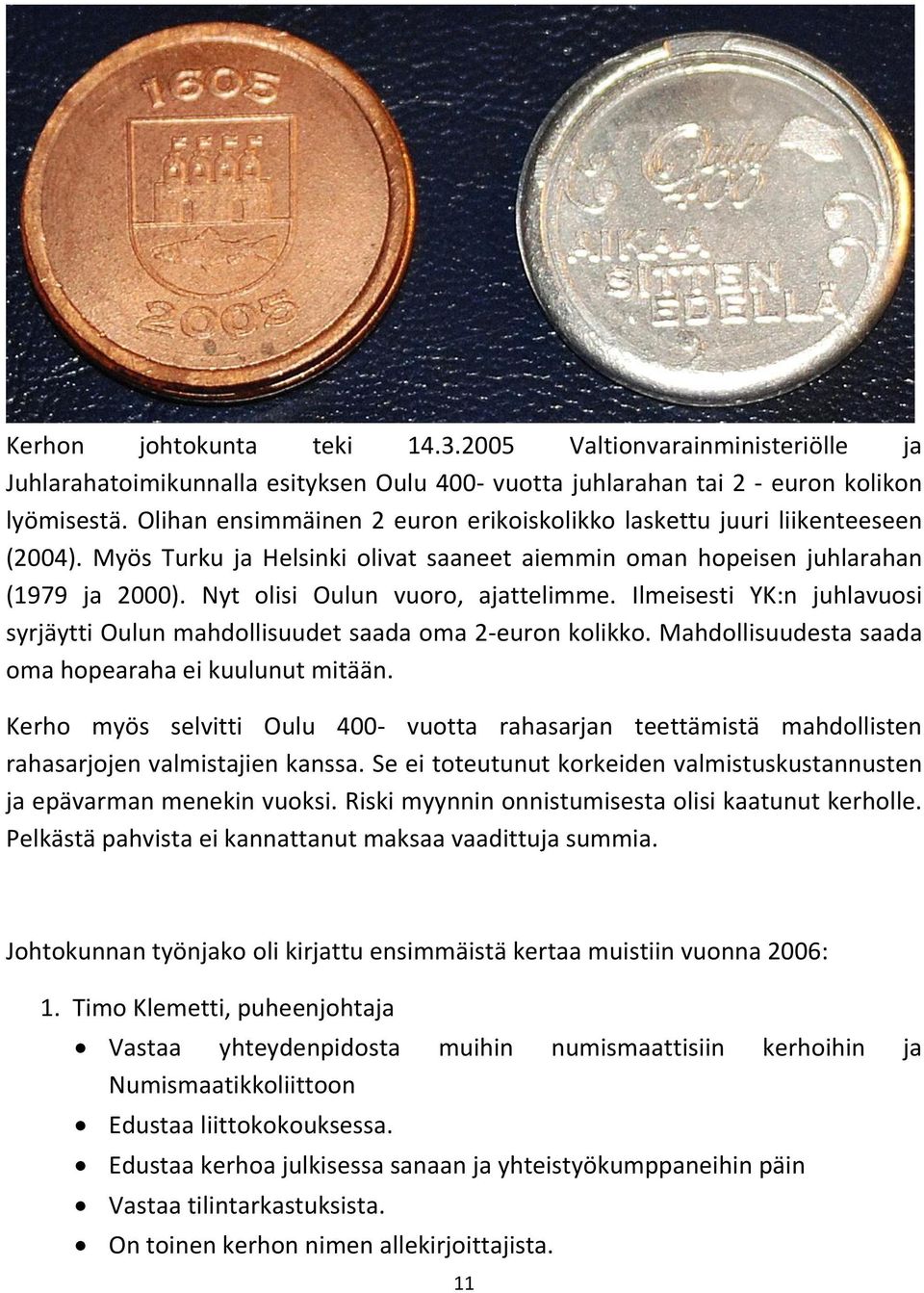 Nyt olisi Oulun vuoro, ajattelimme. Ilmeisesti YK:n juhlavuosi syrjäytti Oulun mahdollisuudet saada oma 2-euron kolikko. Mahdollisuudesta saada oma hopearaha ei kuulunut mitään.