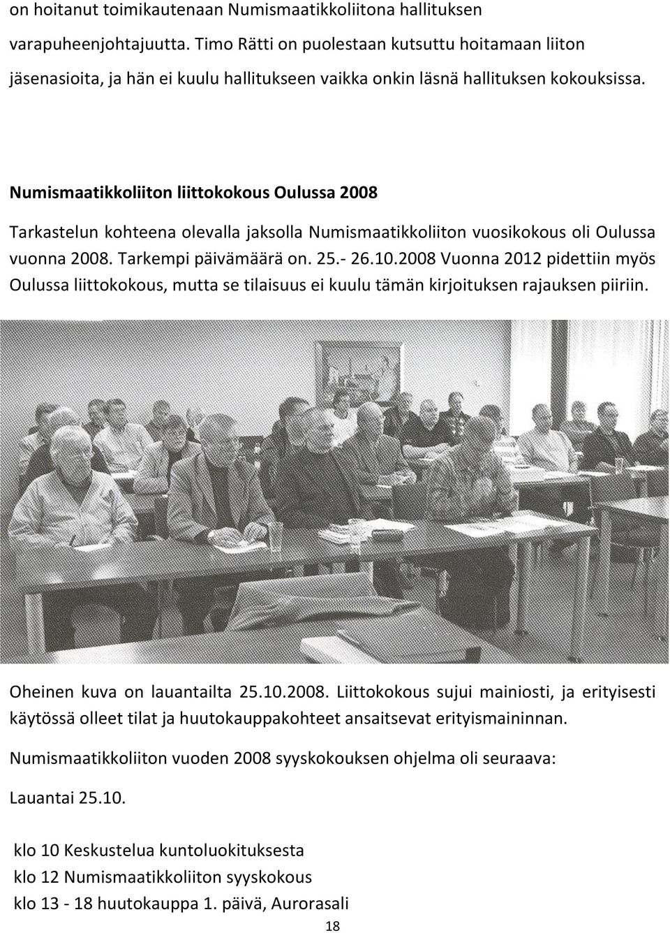Numismaatikkoliiton liittokokous Oulussa 2008 Tarkastelun kohteena olevalla jaksolla Numismaatikkoliiton vuosikokous oli Oulussa vuonna 2008. Tarkempi päivämäärä on. 25.- 26.10.