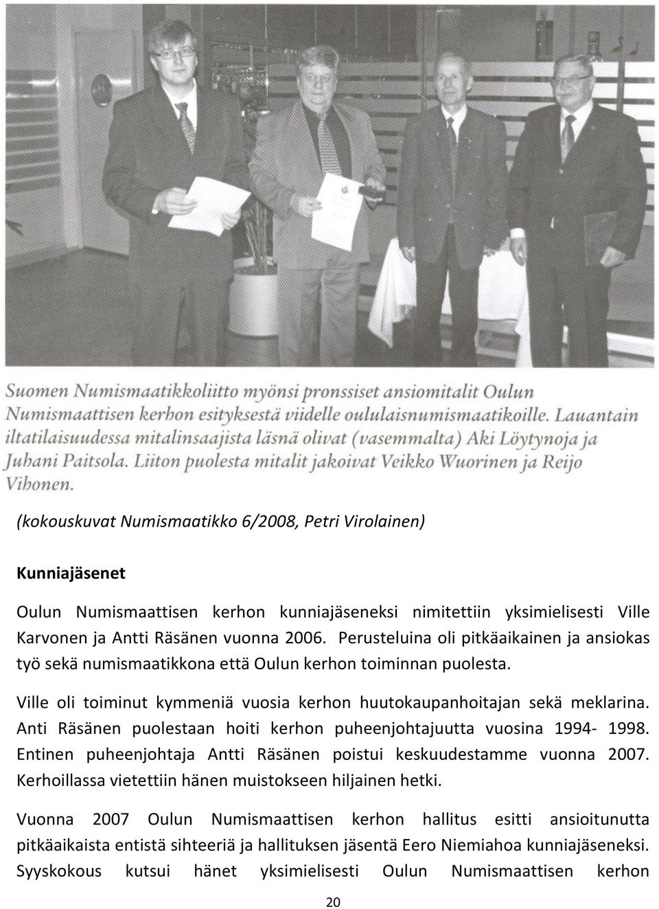 Anti Räsänen puolestaan hoiti kerhon puheenjohtajuutta vuosina 1994-1998. Entinen puheenjohtaja Antti Räsänen poistui keskuudestamme vuonna 2007.
