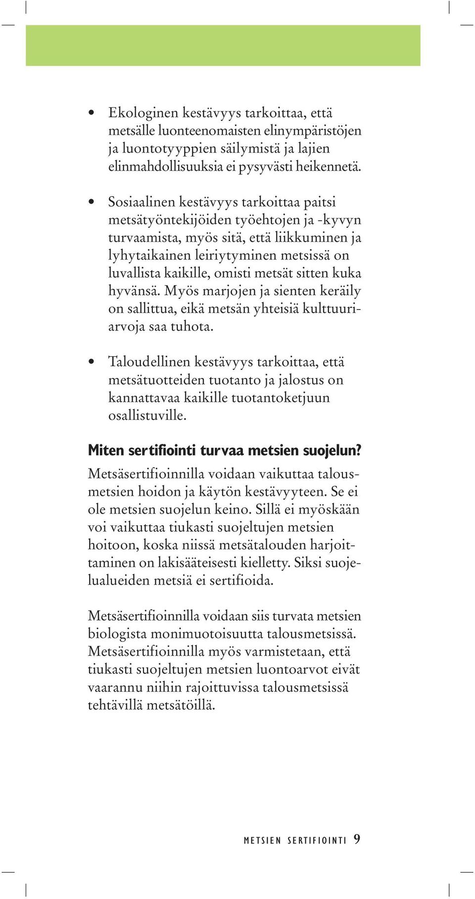 sitten kuka hyvänsä. Myös marjojen ja sienten keräily on sallittua, eikä metsän yhteisiä kulttuuriarvoja saa tuhota.