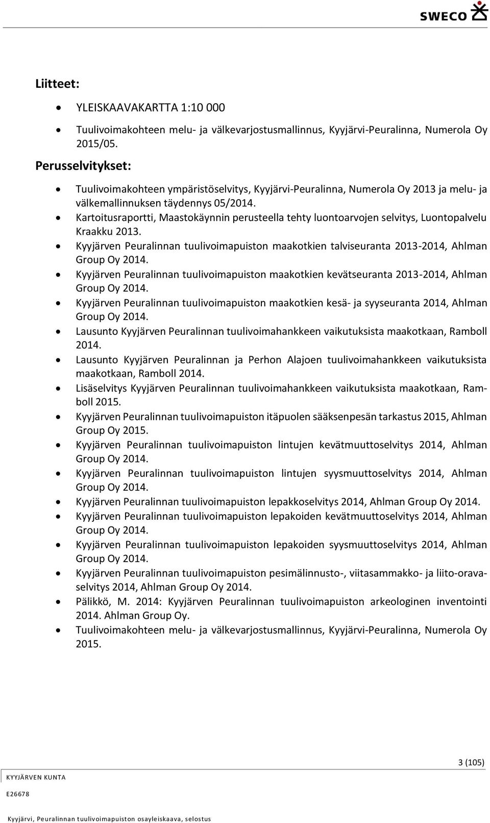 Kartoitusraportti, Maastokäynnin perusteella tehty luontoarvojen selvitys, Luontopalvelu Kraakku 2013. Kyyjärven Peuralinnan tuulivoimapuiston maakotkien talviseuranta 2013-2014, Ahlman Group Oy 2014.