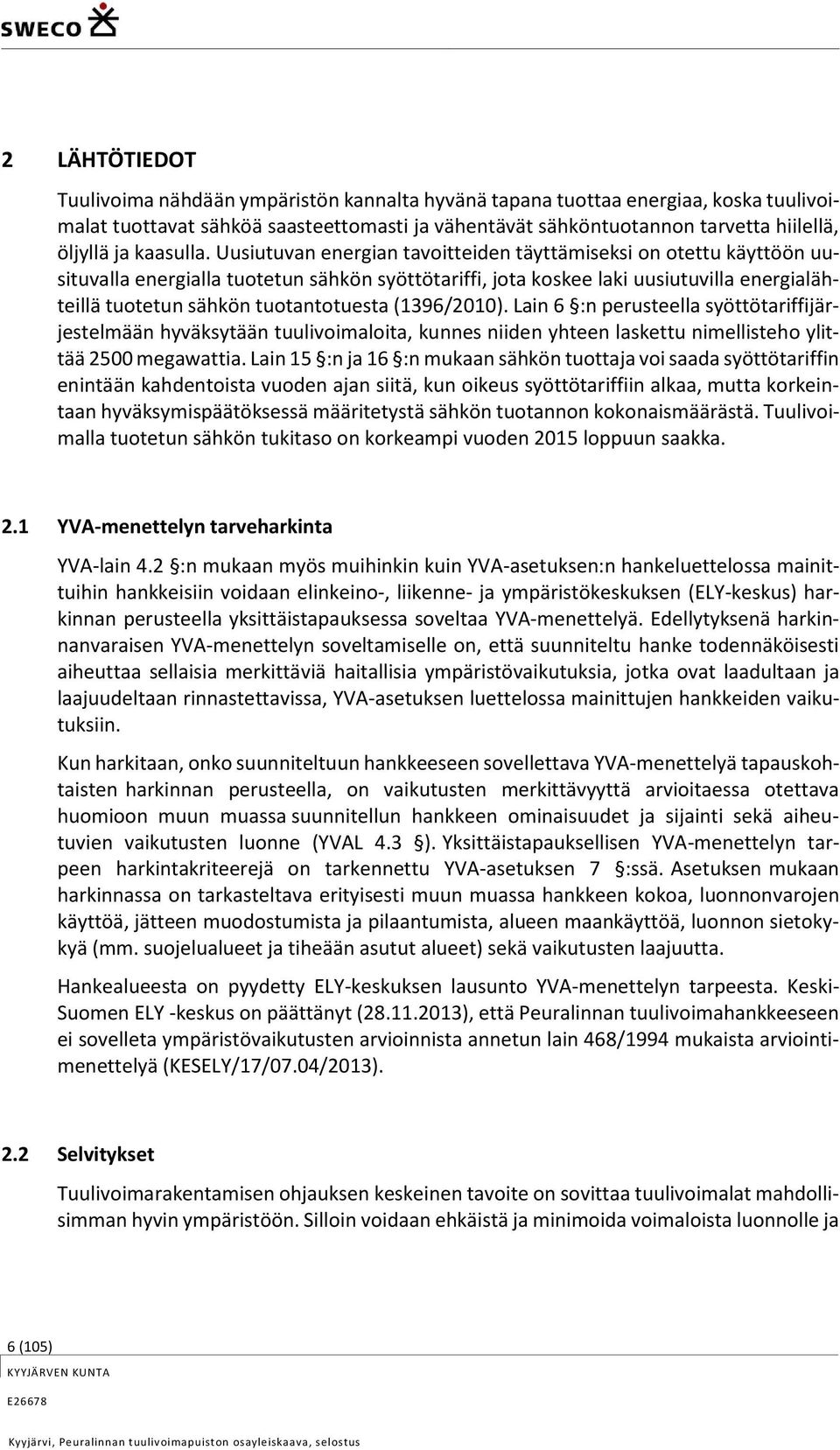 Uusiutuvan energian tavoitteiden täyttämiseksi on otettu käyttöön uusituvalla energialla tuotetun sähkön syöttötariffi, jota koskee laki uusiutuvilla energialähteillä tuotetun sähkön tuotantotuesta