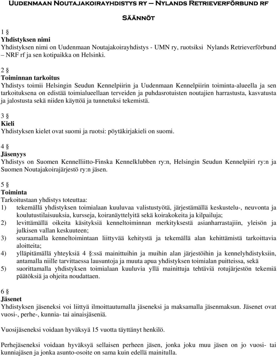 2 Toiminnan tarkoitus Yhdistys toimii Helsingin Seudun Kennelpiirin ja Uudenmaan Kennelpiirin toiminta-alueella ja sen tarkoituksena on edistää toimialueellaan terveiden ja puhdasrotuisten noutajien
