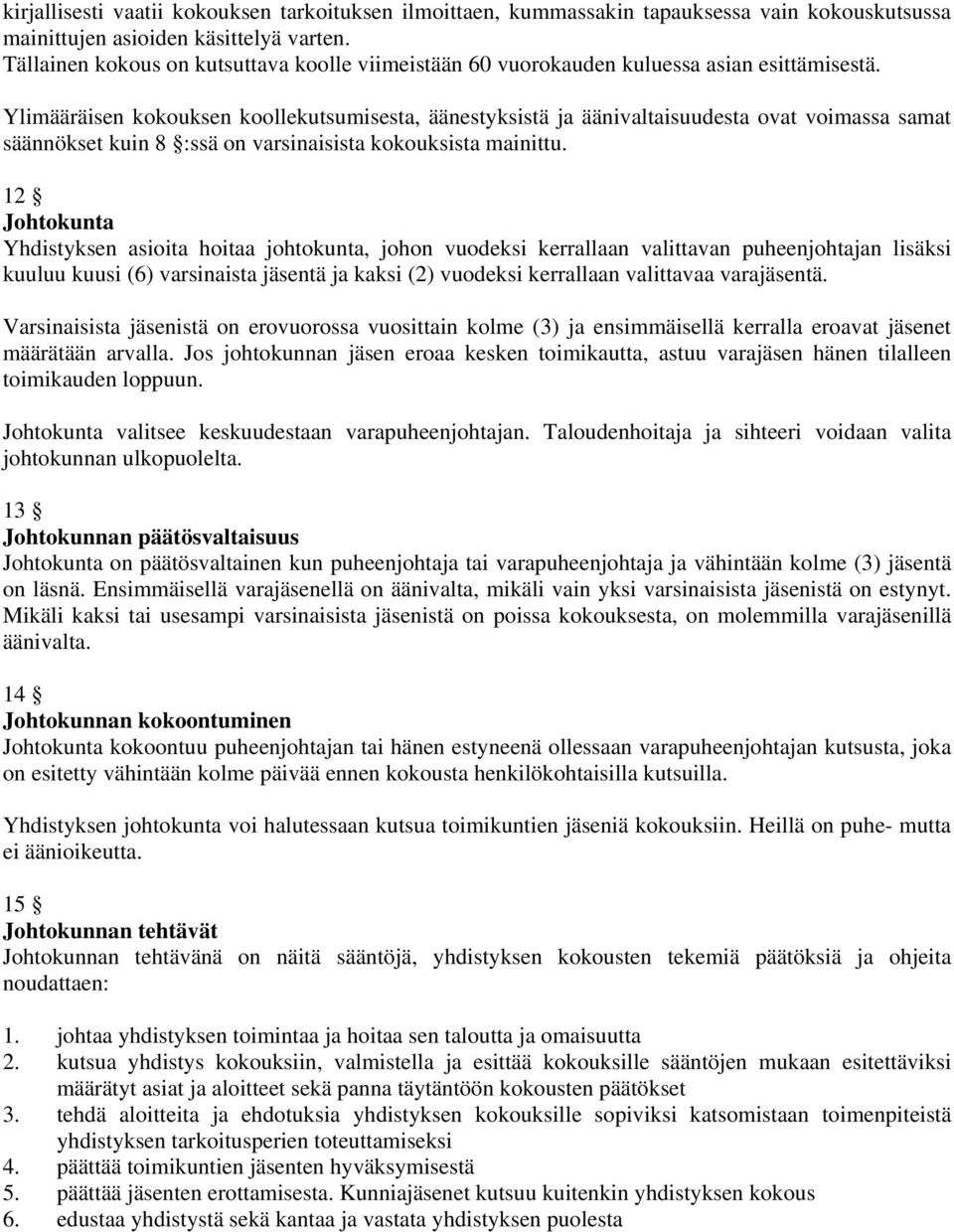 Ylimääräisen kokouksen koollekutsumisesta, äänestyksistä ja äänivaltaisuudesta ovat voimassa samat säännökset kuin 8 :ssä on varsinaisista kokouksista mainittu.