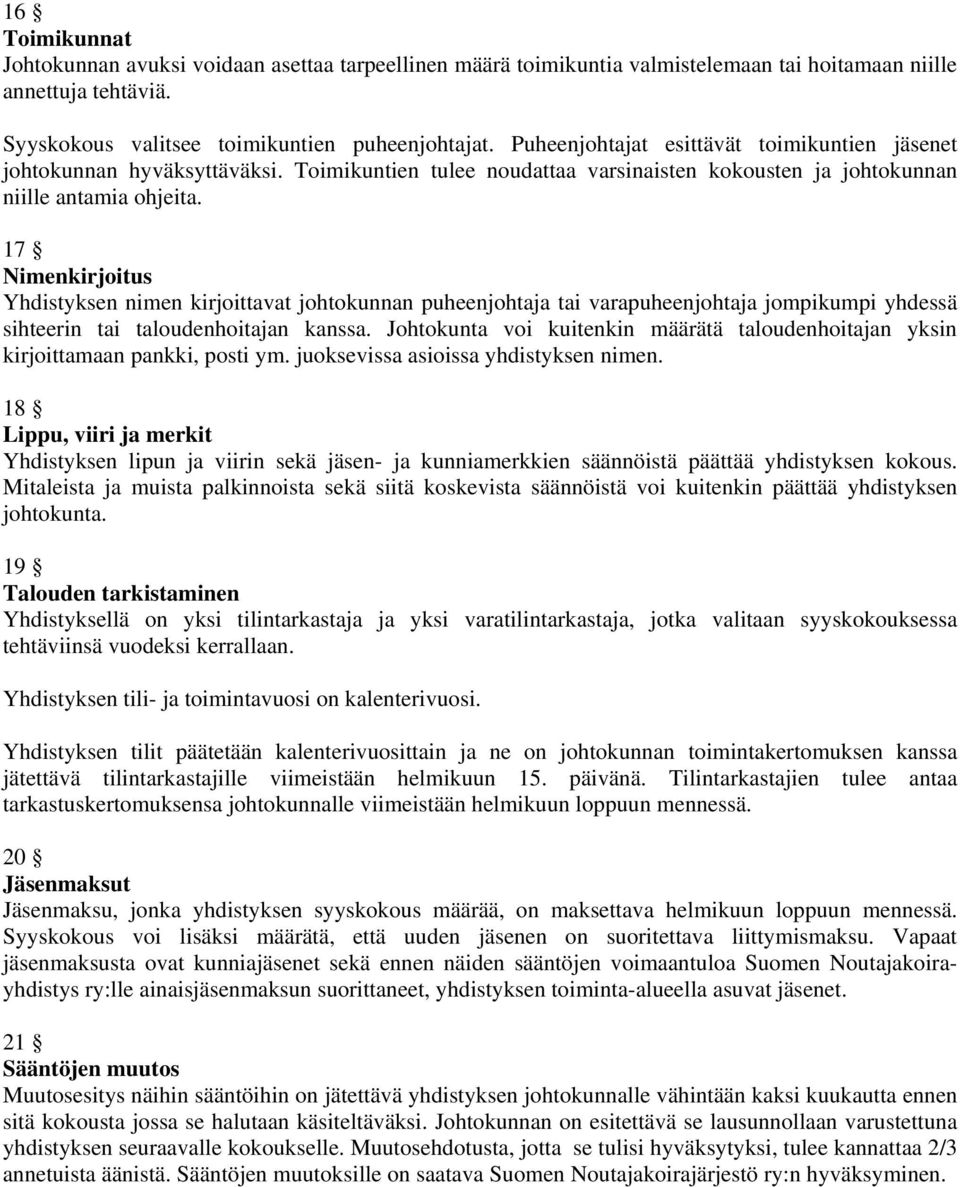 17 Nimenkirjoitus Yhdistyksen nimen kirjoittavat johtokunnan puheenjohtaja tai varapuheenjohtaja jompikumpi yhdessä sihteerin tai taloudenhoitajan kanssa.