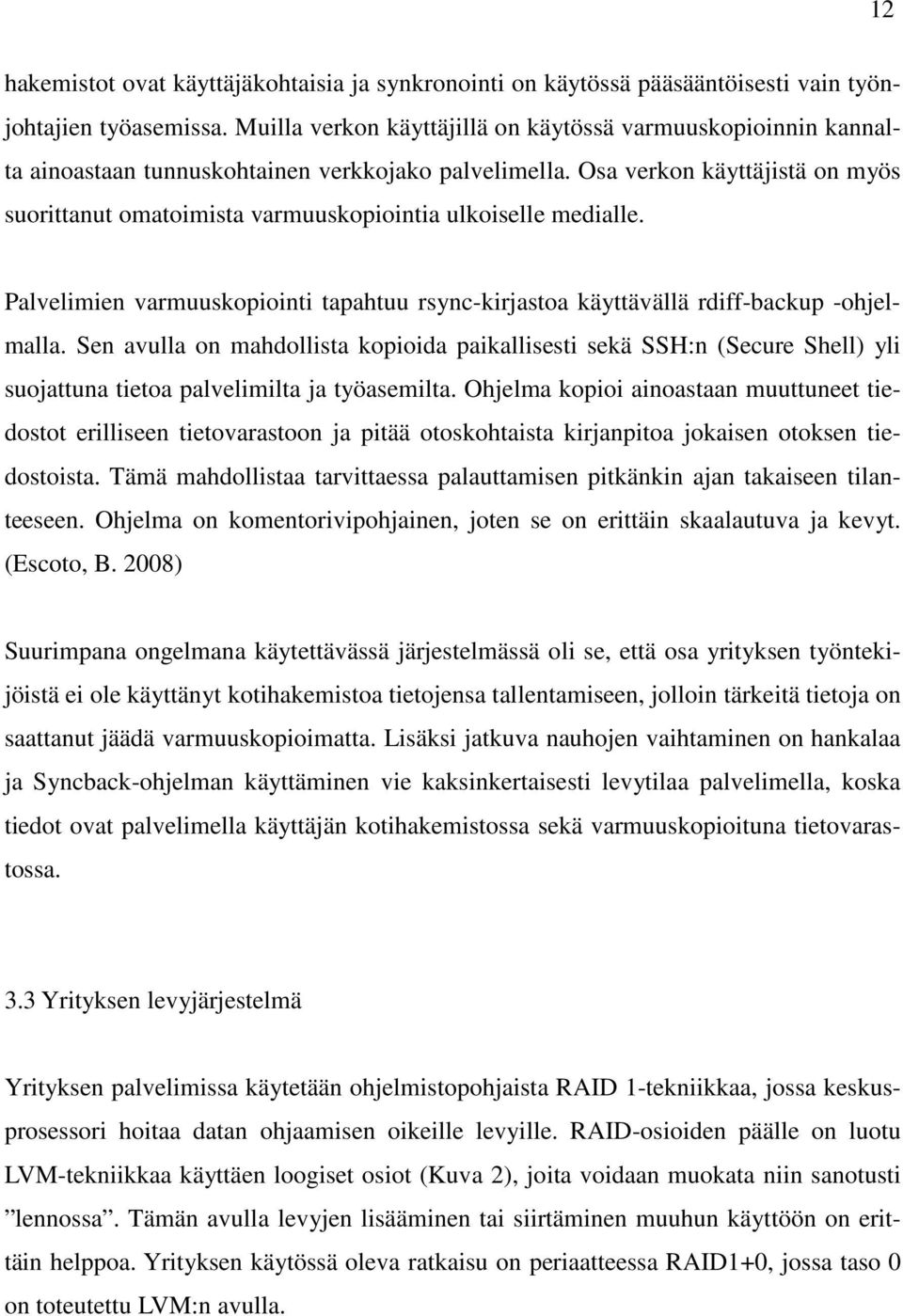 Osa verkon käyttäjistä on myös suorittanut omatoimista varmuuskopiointia ulkoiselle medialle. Palvelimien varmuuskopiointi tapahtuu rsync-kirjastoa käyttävällä rdiff-backup -ohjelmalla.