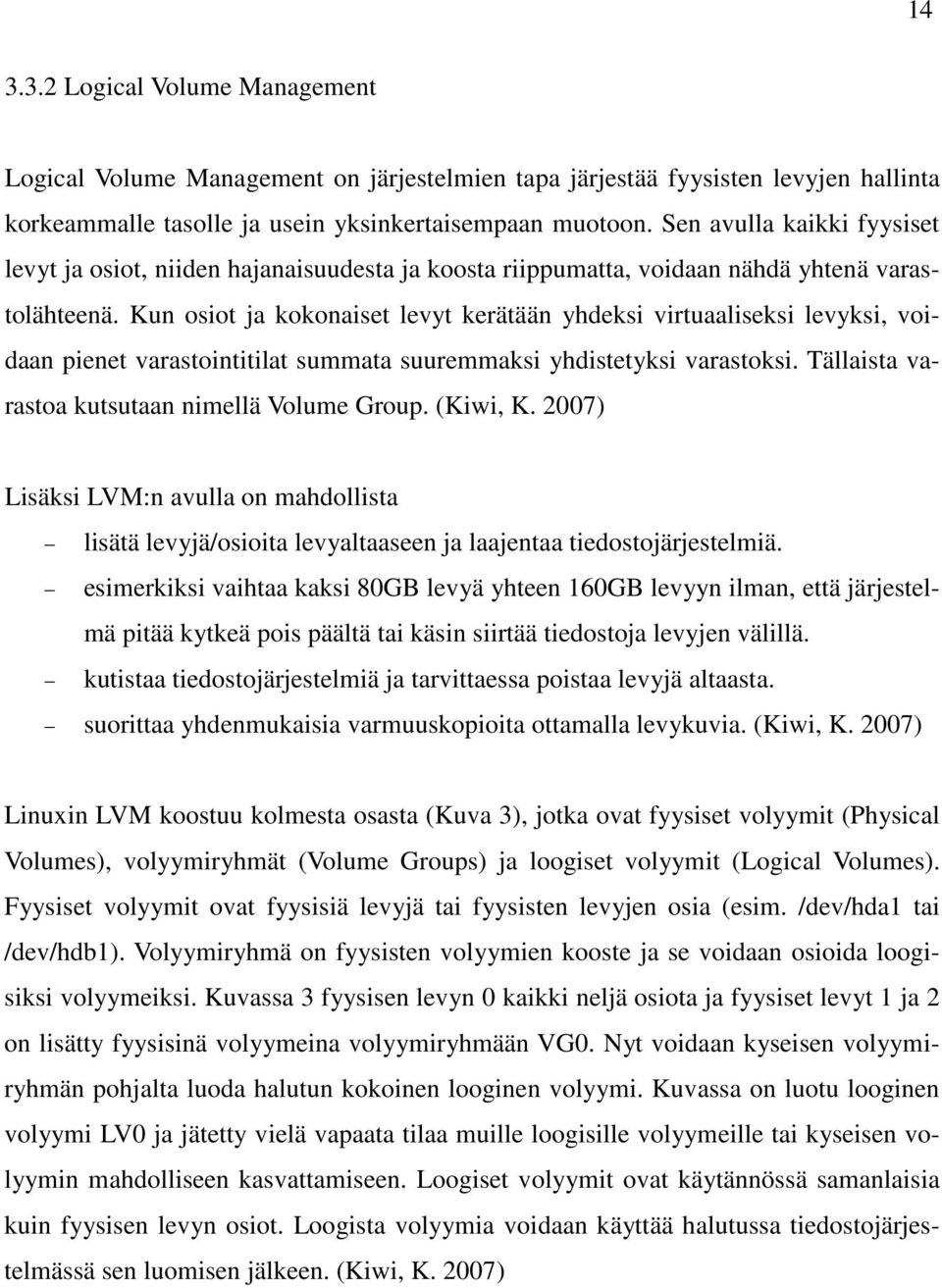 Kun osiot ja kokonaiset levyt kerätään yhdeksi virtuaaliseksi levyksi, voidaan pienet varastointitilat summata suuremmaksi yhdistetyksi varastoksi. Tällaista varastoa kutsutaan nimellä Volume Group.