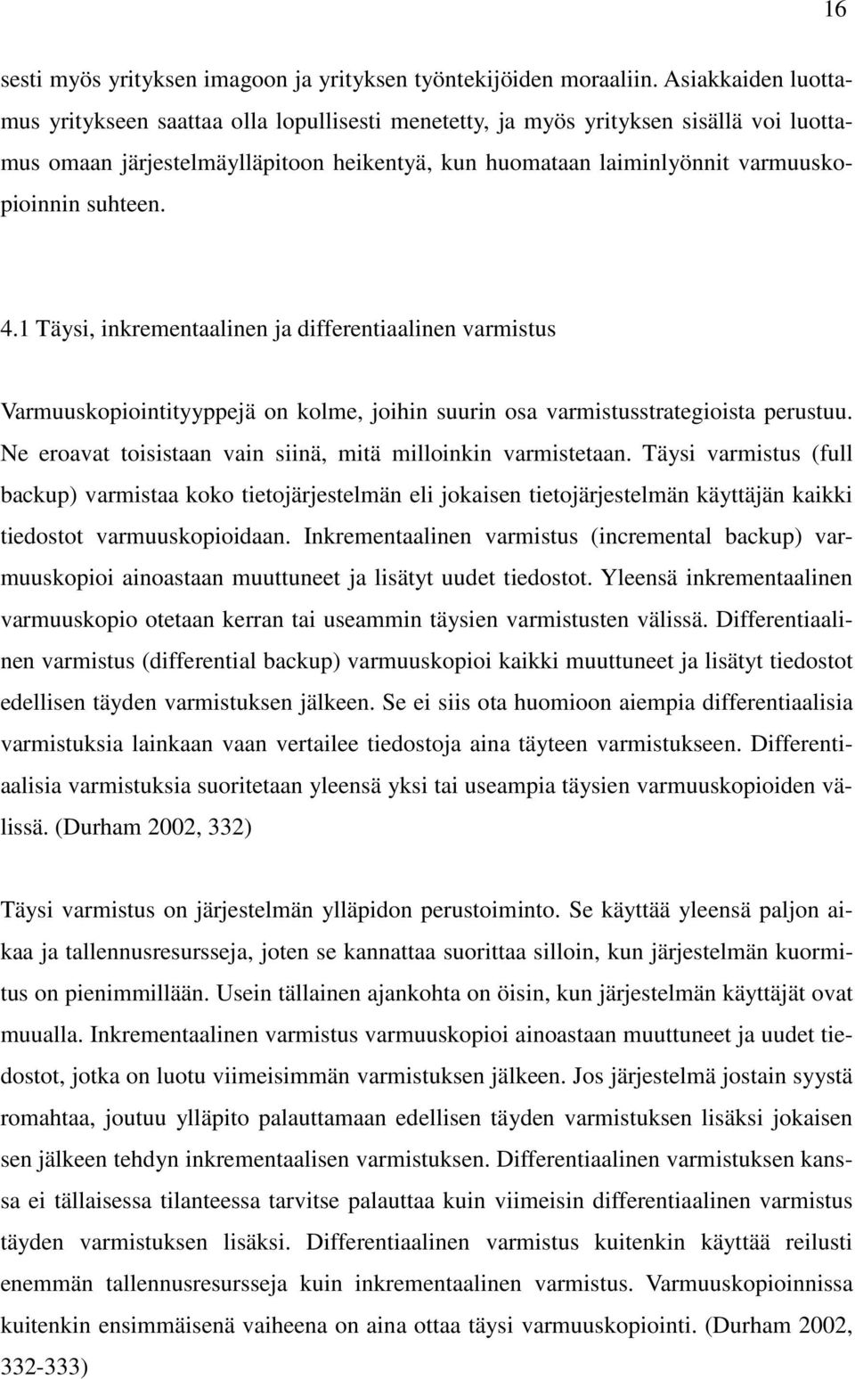 suhteen. 4.1 Täysi, inkrementaalinen ja differentiaalinen varmistus Varmuuskopiointityyppejä on kolme, joihin suurin osa varmistusstrategioista perustuu.