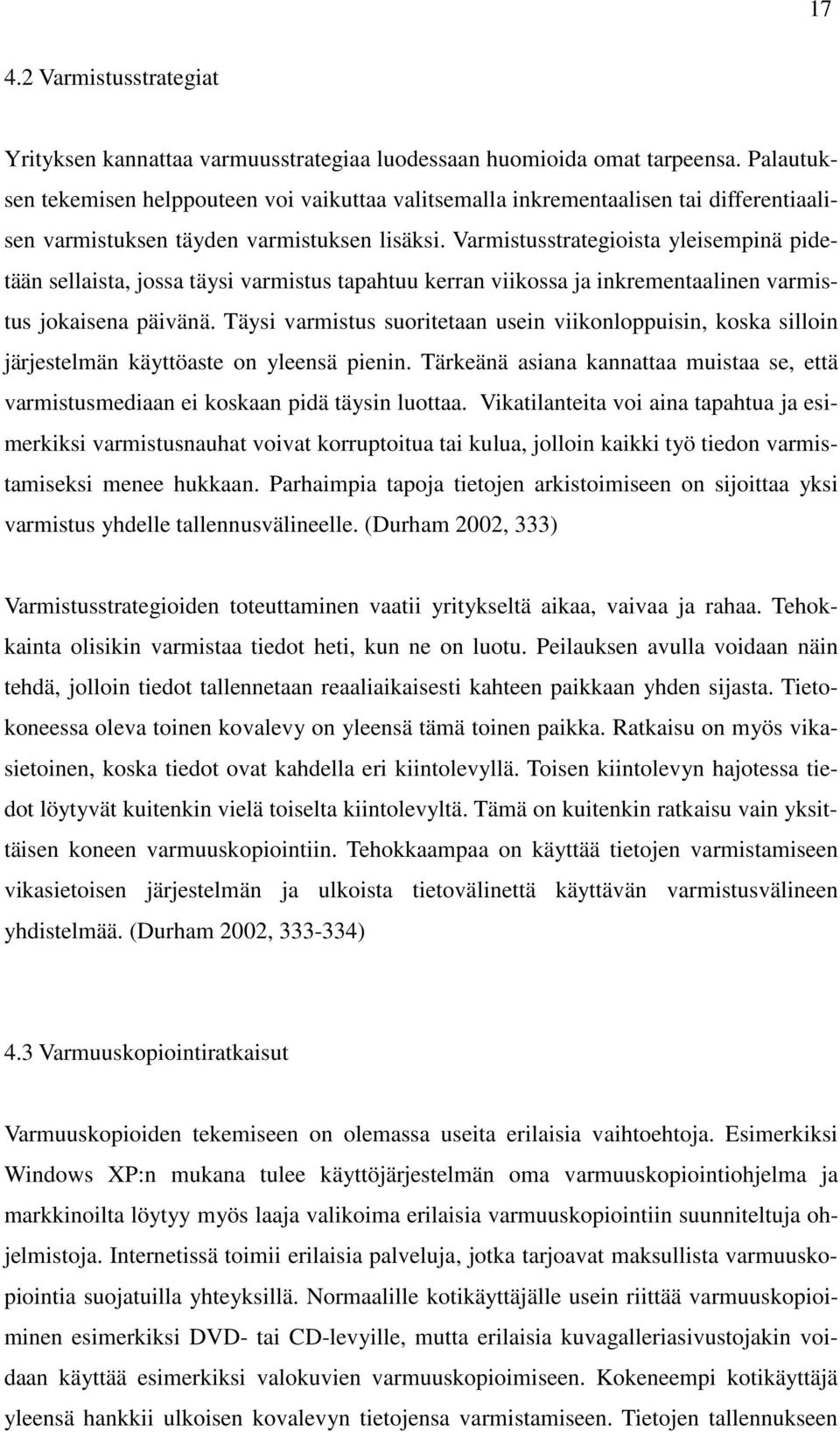 Varmistusstrategioista yleisempinä pidetään sellaista, jossa täysi varmistus tapahtuu kerran viikossa ja inkrementaalinen varmistus jokaisena päivänä.