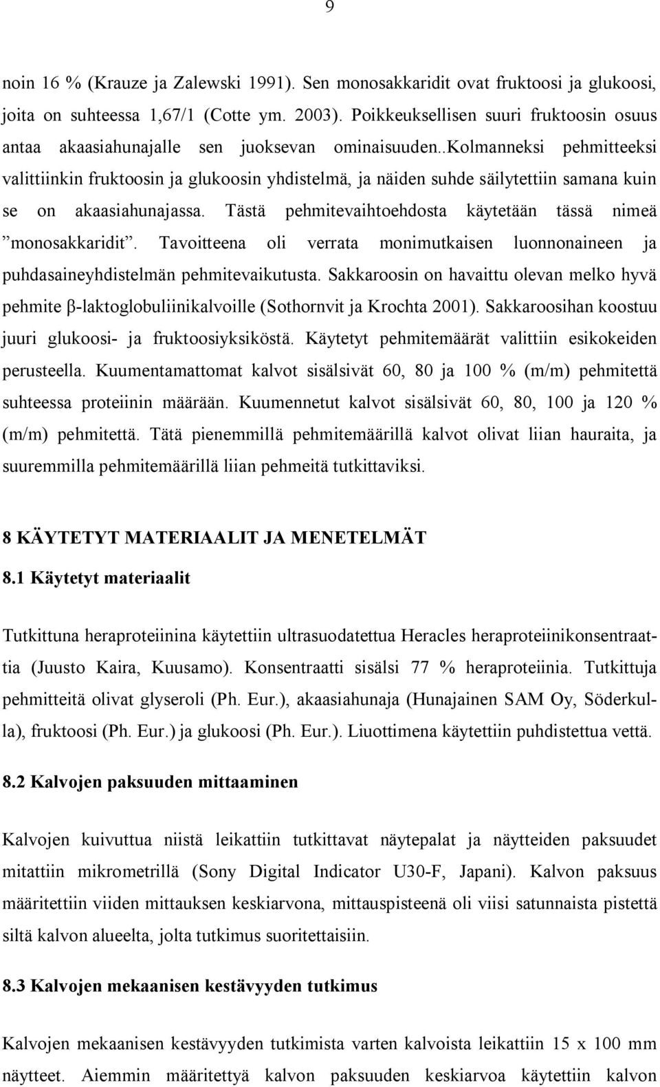 .kolmanneksi pehmitteeksi valittiinkin fruktoosin ja glukoosin yhdistelmä, ja näiden suhde säilytettiin samana kuin se on akaasiahunajassa.