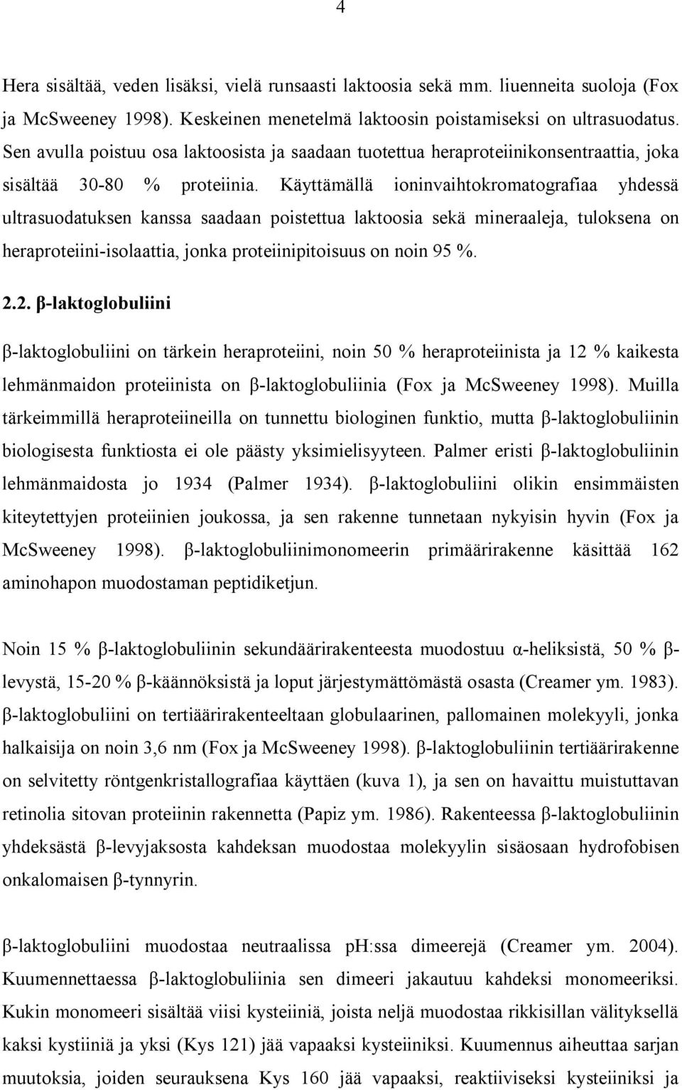 Käyttämällä ioninvaihtokromatografiaa yhdessä ultrasuodatuksen kanssa saadaan poistettua laktoosia sekä mineraaleja, tuloksena on heraproteiini-isolaattia, jonka proteiinipitoisuus on noin 95 %. 2.