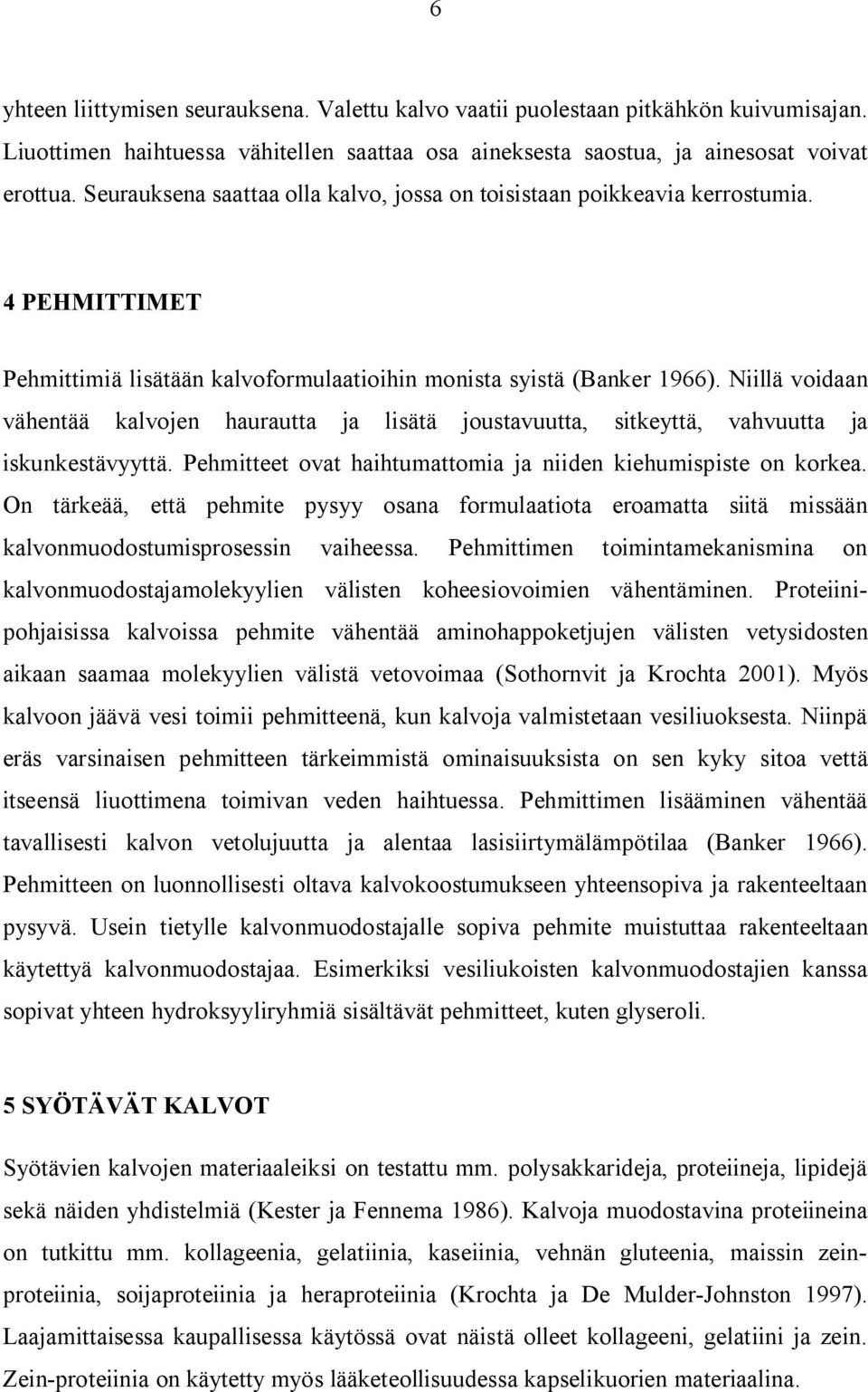Niillä voidaan vähentää kalvojen haurautta ja lisätä joustavuutta, sitkeyttä, vahvuutta ja iskunkestävyyttä. Pehmitteet ovat haihtumattomia ja niiden kiehumispiste on korkea.