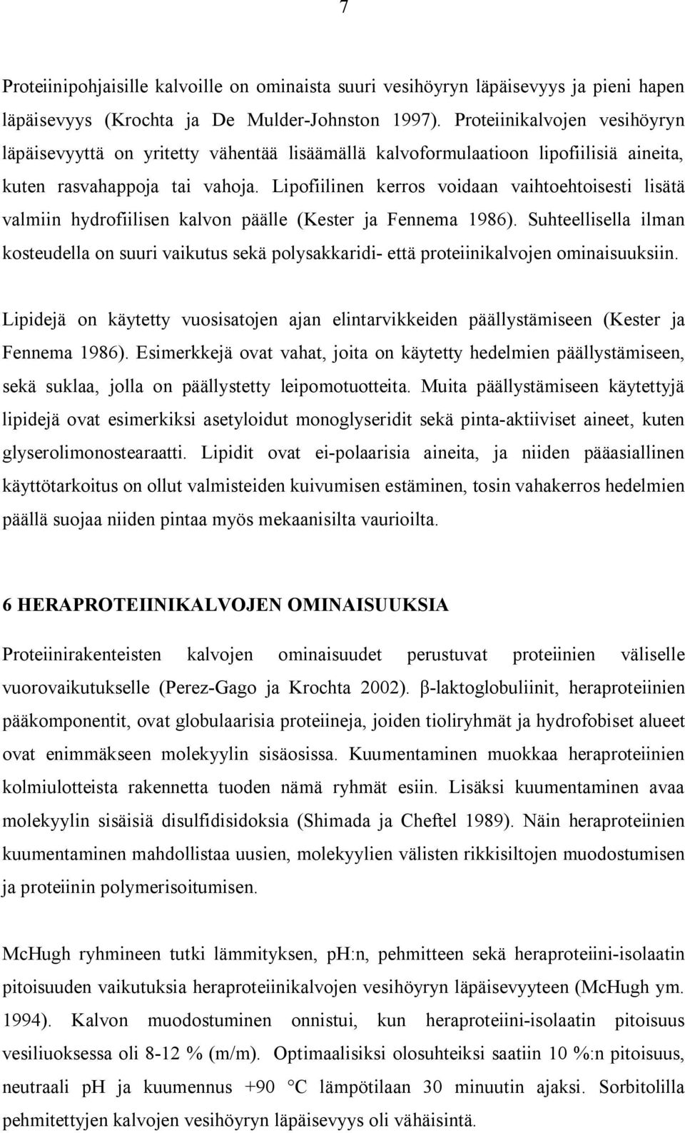 Lipofiilinen kerros voidaan vaihtoehtoisesti lisätä valmiin hydrofiilisen kalvon päälle (Kester ja Fennema 1986).