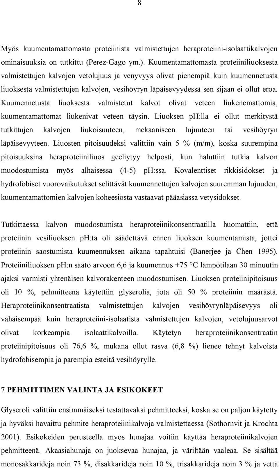 ollut eroa. Kuumennetusta liuoksesta valmistetut kalvot olivat veteen liukenemattomia, kuumentamattomat liukenivat veteen täysin.