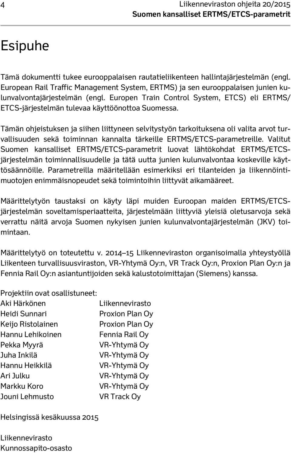Europen Train Control System, ETCS) eli ERTMS/ ETCS-järjestelmän tulevaa käyttöönottoa Suomessa.