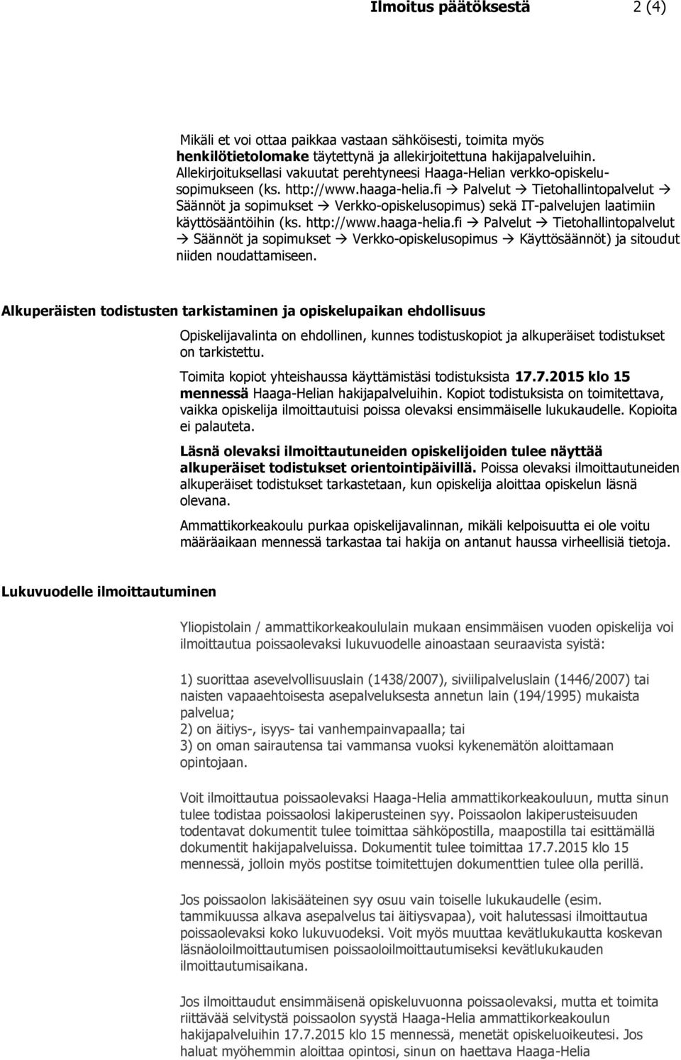 fi Palvelut Tietohallintopalvelut Säännöt ja sopimukset Verkko-opiskelusopimus) sekä IT-palvelujen laatimiin käyttösääntöihin (ks. http://www.haaga-helia.