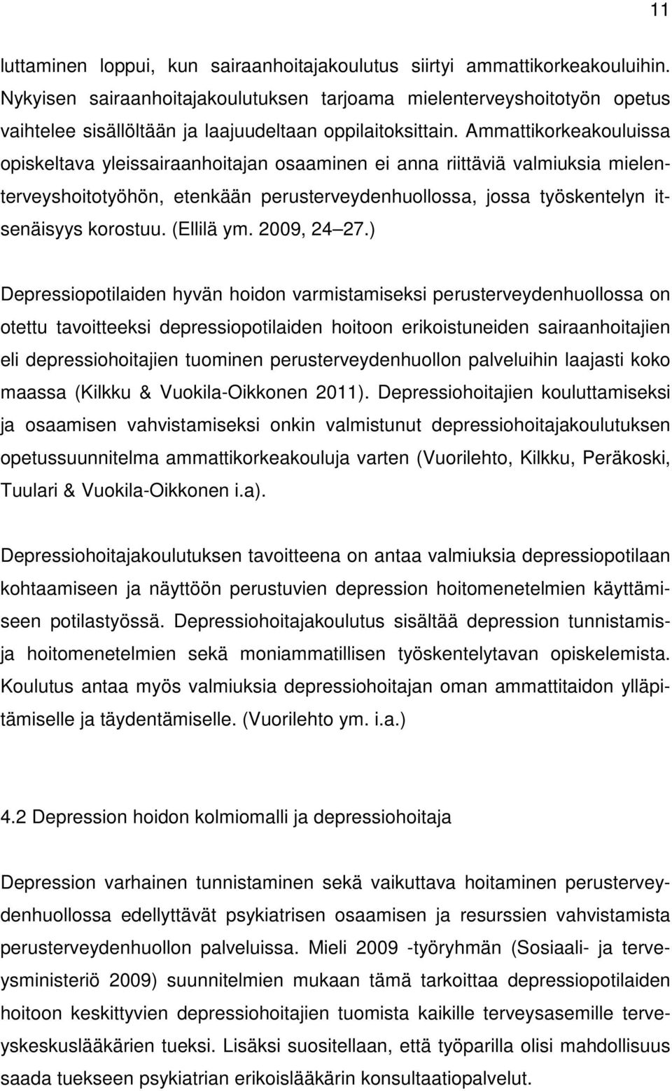 Ammattikorkeakouluissa opiskeltava yleissairaanhoitajan osaaminen ei anna riittäviä valmiuksia mielenterveyshoitotyöhön, etenkään perusterveydenhuollossa, jossa työskentelyn itsenäisyys korostuu.