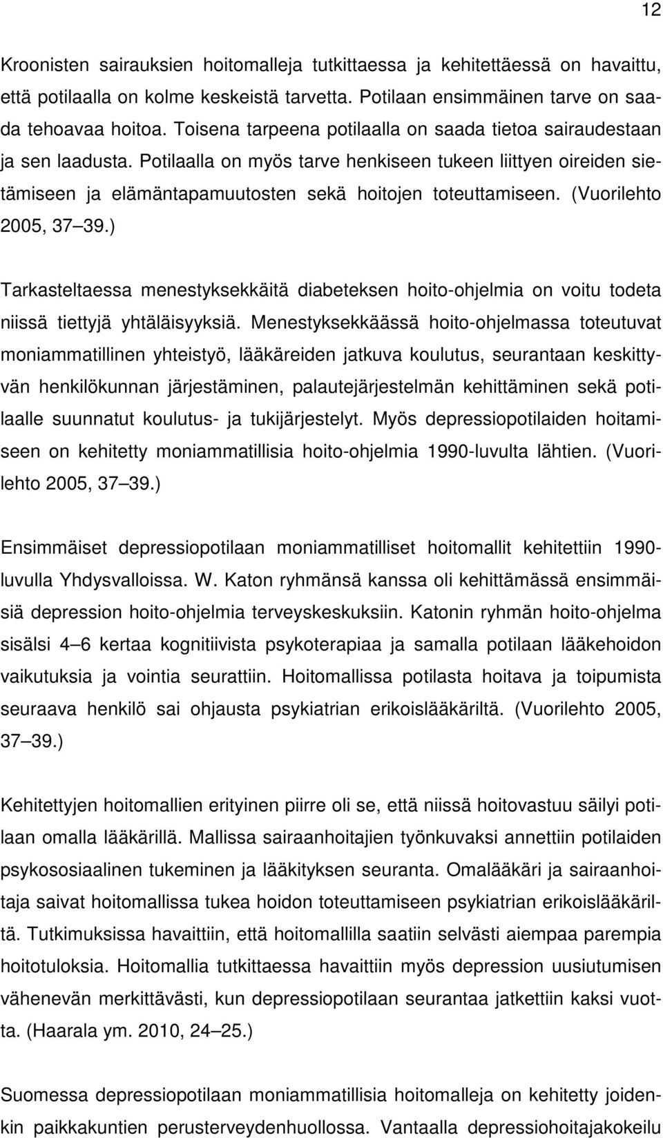 (Vuorilehto 2005, 37 39.) Tarkasteltaessa menestyksekkäitä diabeteksen hoito-ohjelmia on voitu todeta niissä tiettyjä yhtäläisyyksiä.