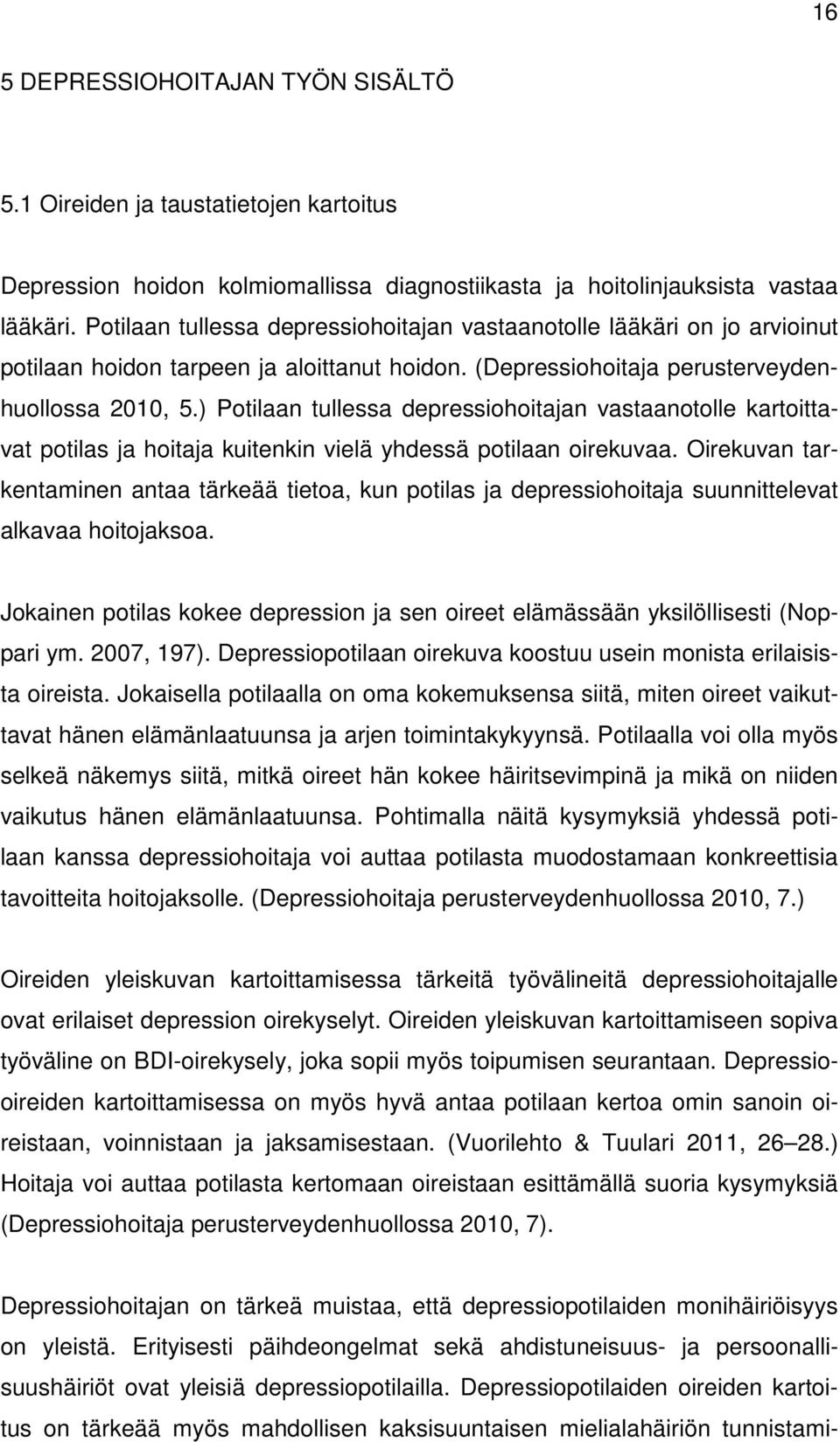 ) Potilaan tullessa depressiohoitajan vastaanotolle kartoittavat potilas ja hoitaja kuitenkin vielä yhdessä potilaan oirekuvaa.