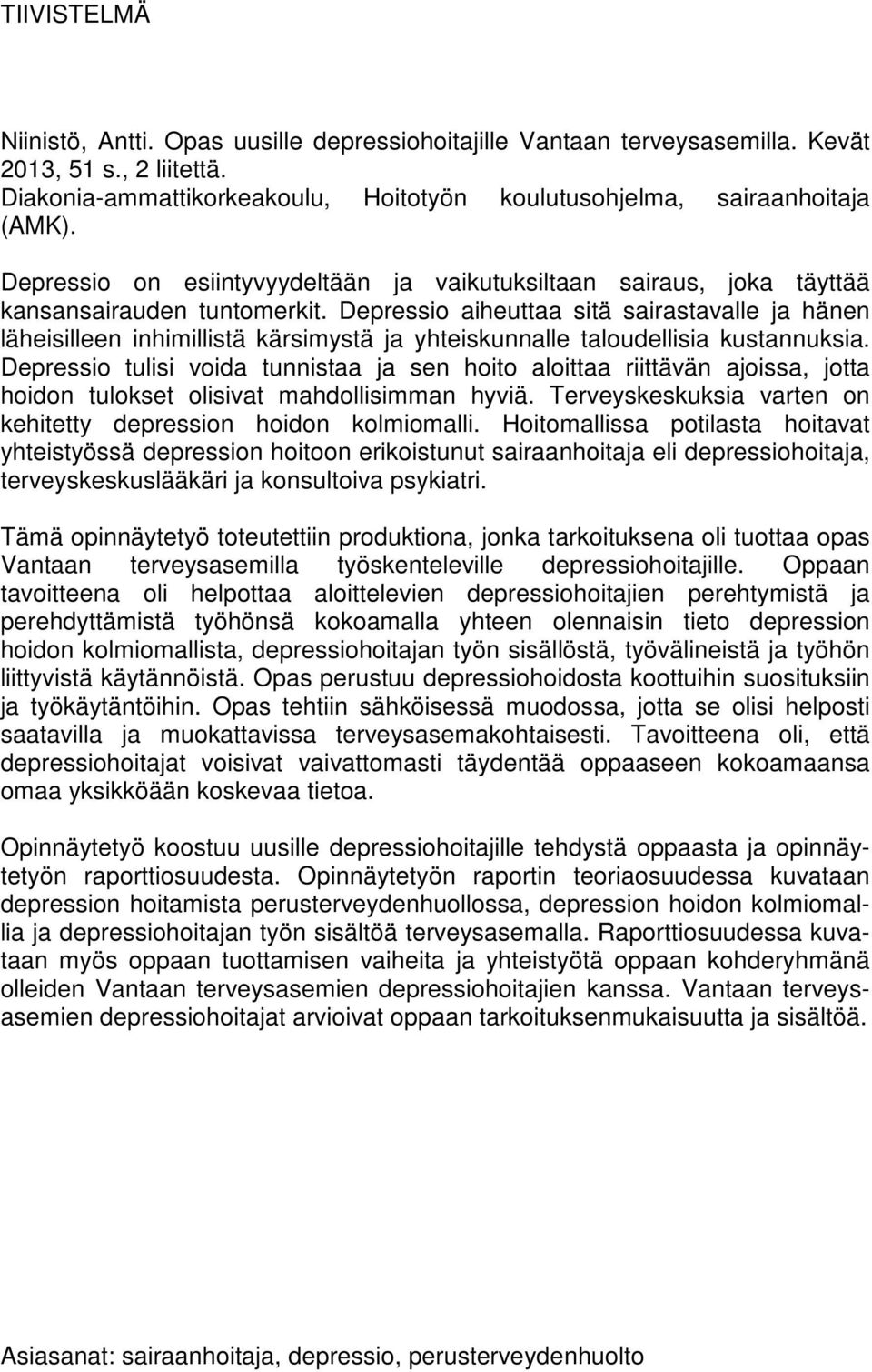 Depressio aiheuttaa sitä sairastavalle ja hänen läheisilleen inhimillistä kärsimystä ja yhteiskunnalle taloudellisia kustannuksia.