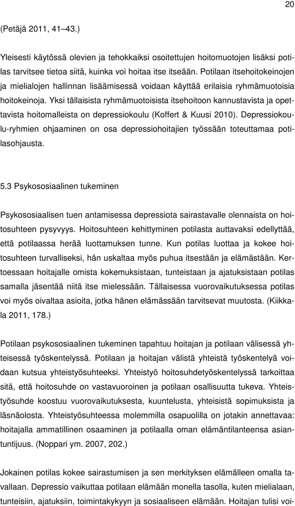 Yksi tällaisista ryhmämuotoisista itsehoitoon kannustavista ja opettavista hoitomalleista on depressiokoulu (Koffert & Kuusi 2010).