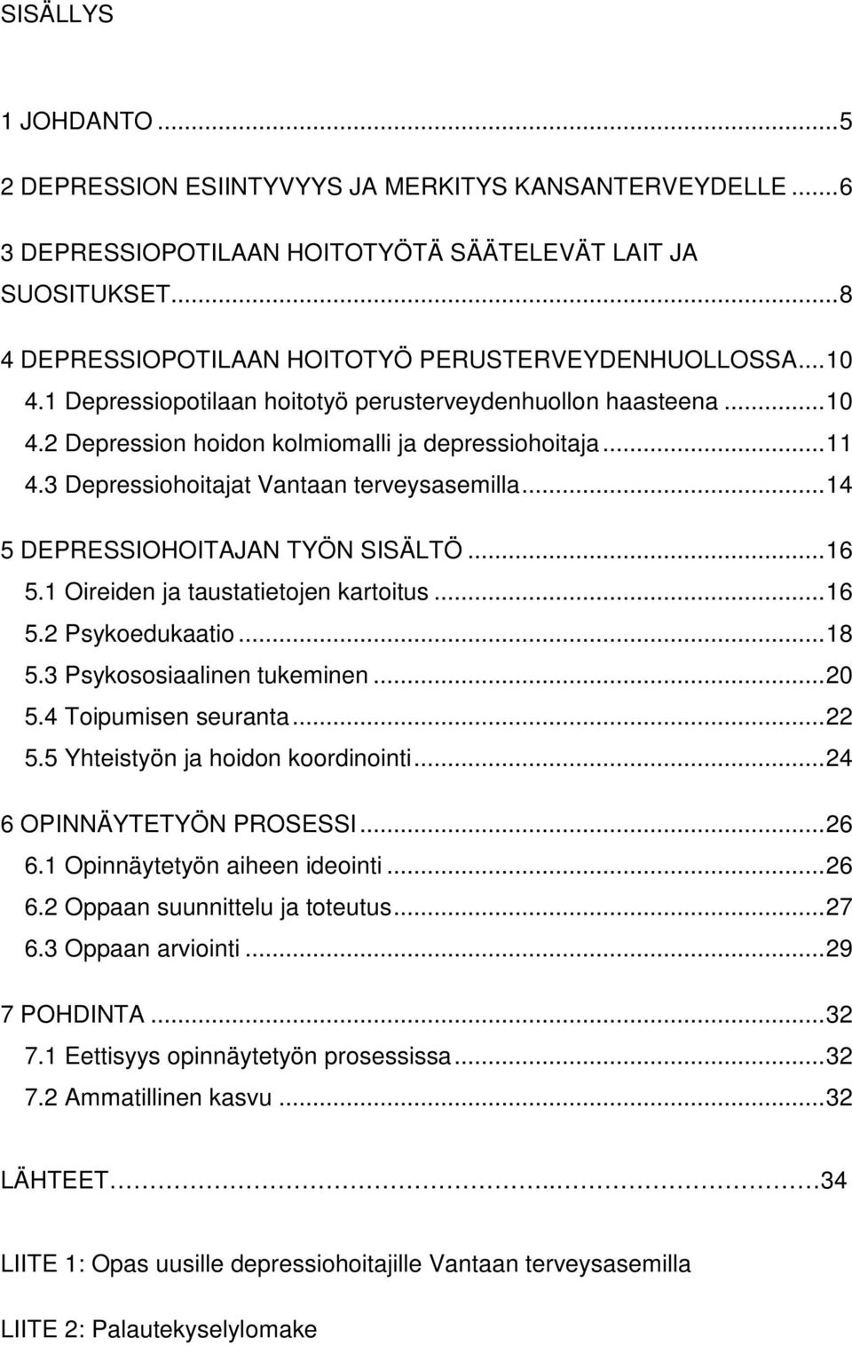 3 Depressiohoitajat Vantaan terveysasemilla... 14 5 DEPRESSIOHOITAJAN TYÖN SISÄLTÖ... 16 5.1 Oireiden ja taustatietojen kartoitus... 16 5.2 Psykoedukaatio... 18 5.3 Psykososiaalinen tukeminen... 20 5.