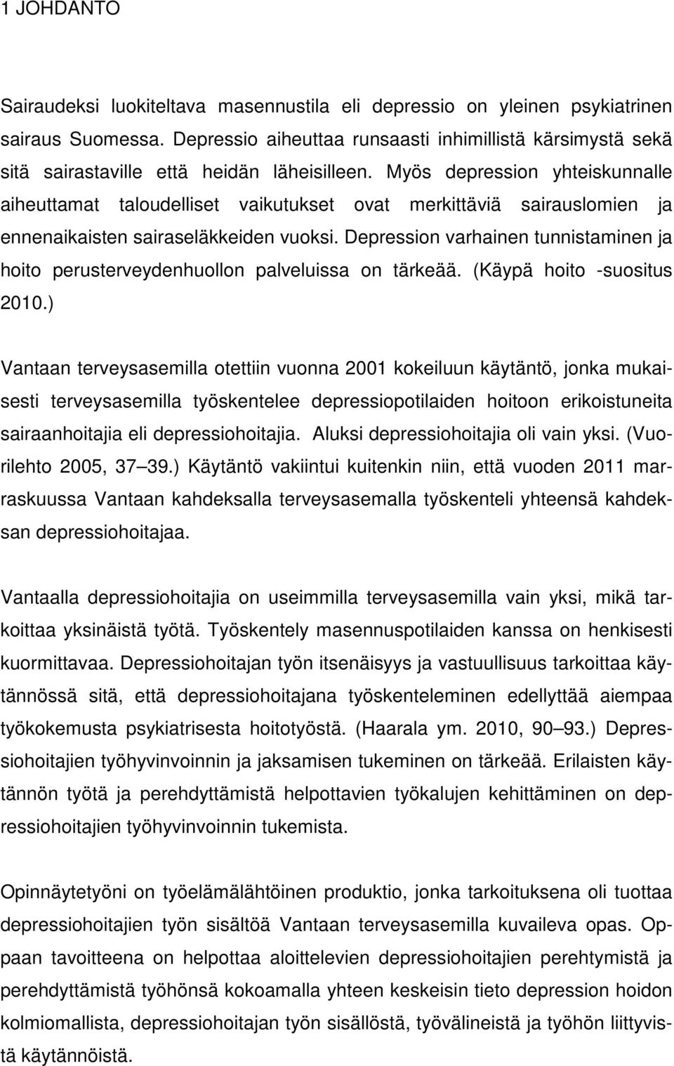 Myös depression yhteiskunnalle aiheuttamat taloudelliset vaikutukset ovat merkittäviä sairauslomien ja ennenaikaisten sairaseläkkeiden vuoksi.