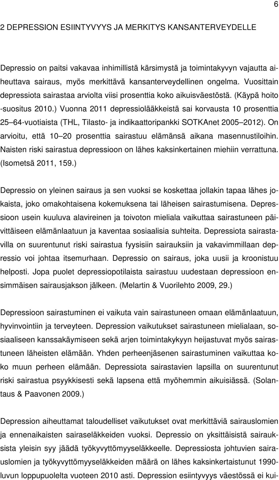 ) Vuonna 2011 depressiolääkkeistä sai korvausta 10 prosenttia 25 64-vuotiaista (THL, Tilasto- ja indikaattoripankki SOTKAnet 2005 2012).