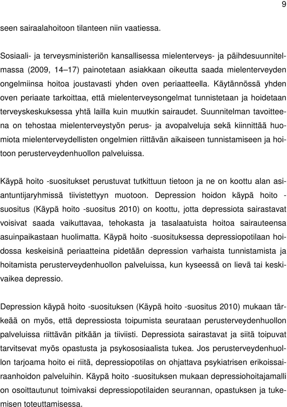 periaatteella. Käytännössä yhden oven periaate tarkoittaa, että mielenterveysongelmat tunnistetaan ja hoidetaan terveyskeskuksessa yhtä lailla kuin muutkin sairaudet.