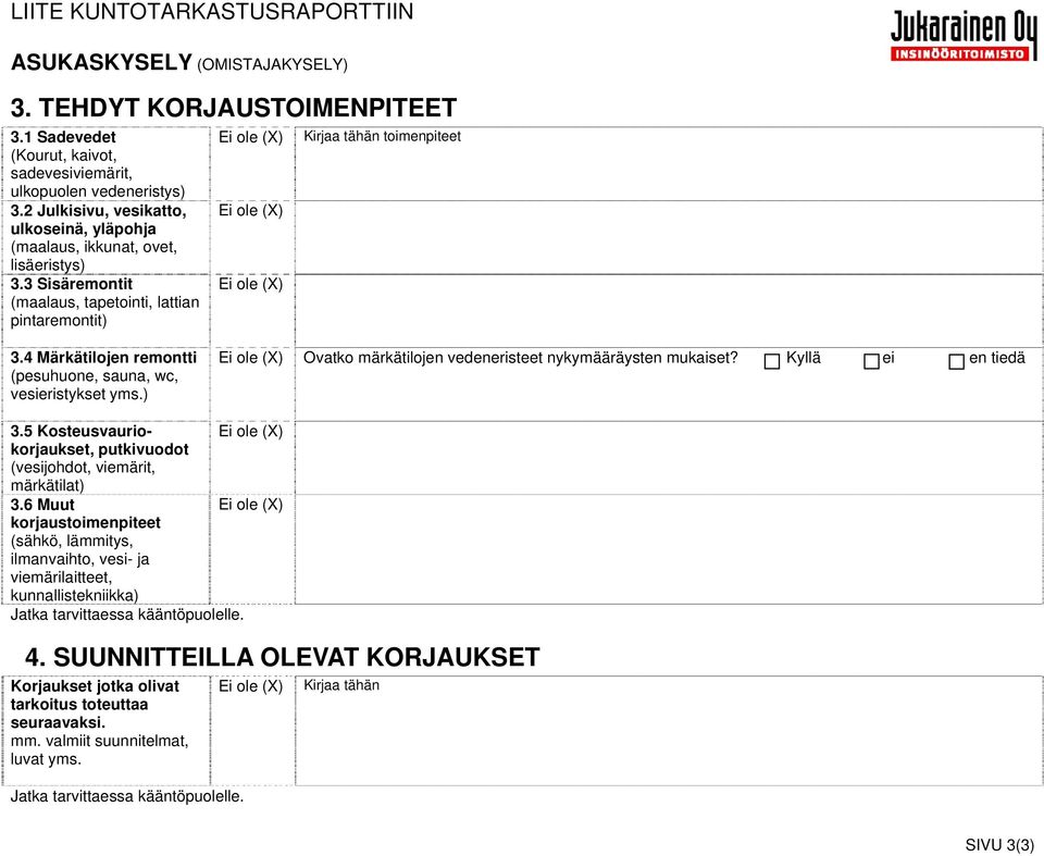 4 Märkätilojen remontti (pesuhuone, sauna, wc, vesieristykset yms.) Ovatko märkätilojen vedeneristeet nykymääräysten mukaiset? Kyllä ei en tiedä 3.