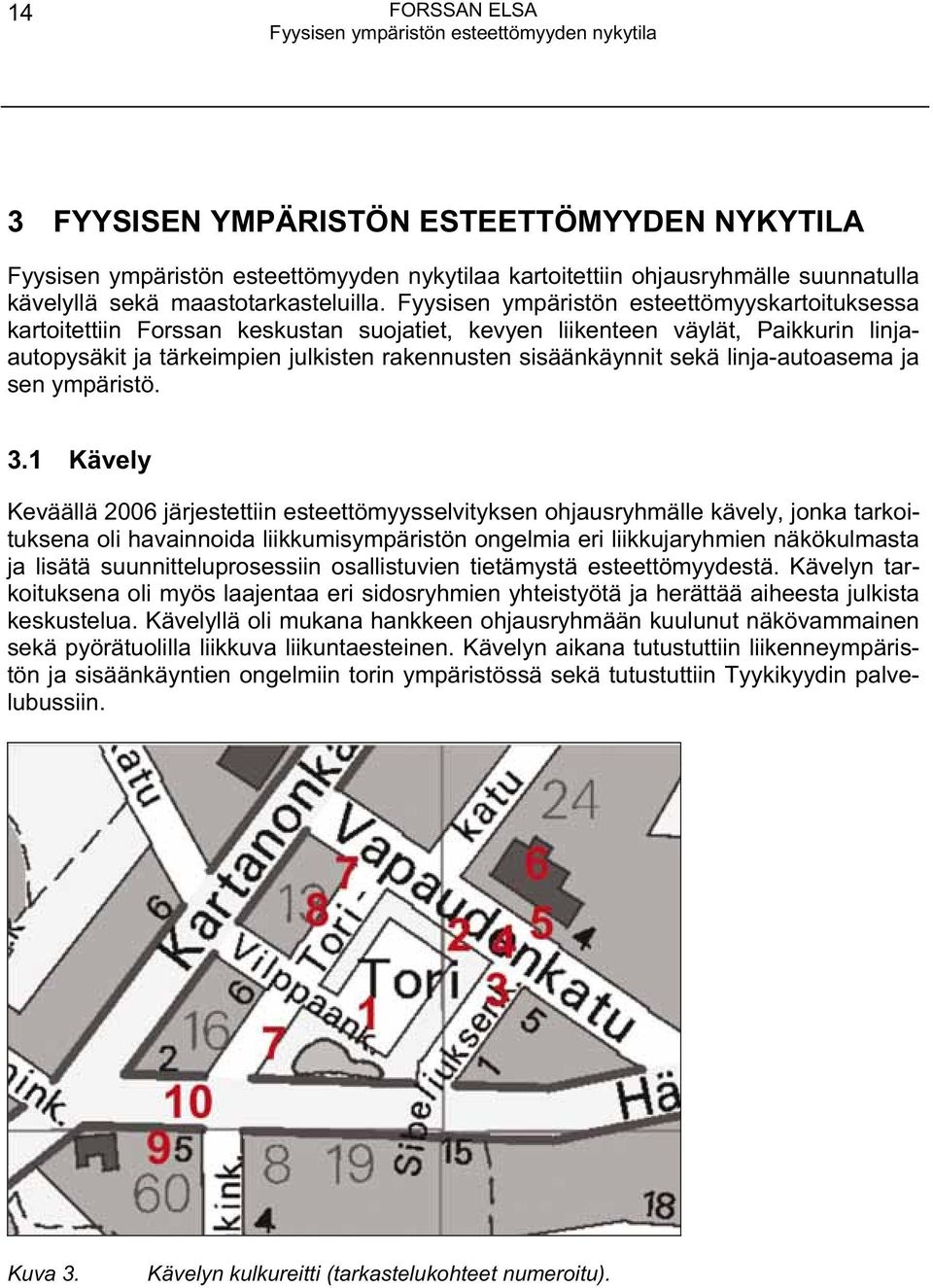 Fyysisen ympäristön esteettömyyskartoituksessa kartoitettiin Forssan keskustan suojatiet, kevyen liikenteen väylät, Paikkurin linjaautopysäkit ja tärkeimpien julkisten rakennusten sisäänkäynnit sekä