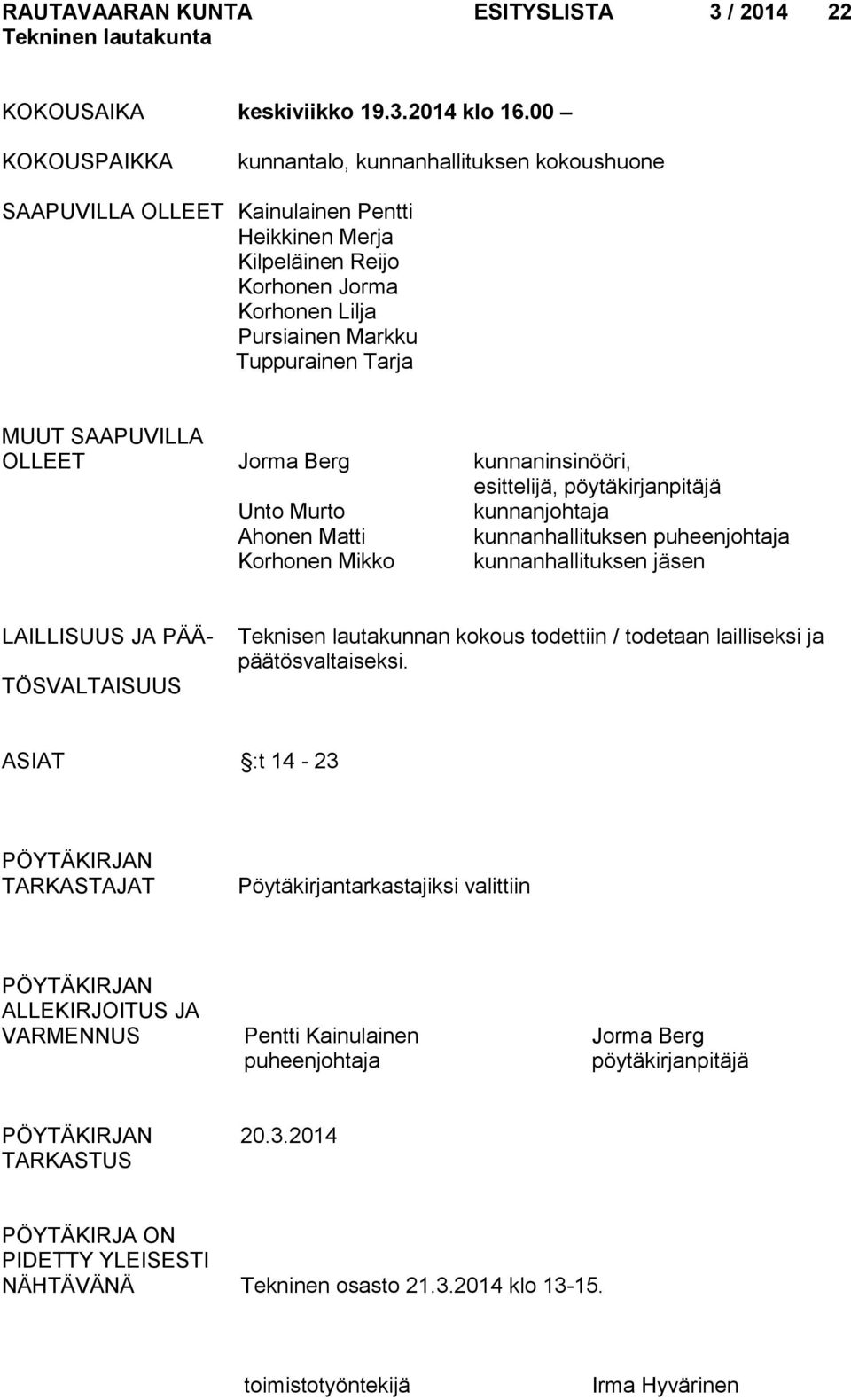 SAAPUVILLA OLLEET Jorma Berg kunnaninsinööri, esittelijä, pöytäkirjanpitäjä Unto Murto kunnanjohtaja Ahonen Matti kunnanhallituksen puheenjohtaja Korhonen Mikko kunnanhallituksen jäsen LAILLISUUS JA