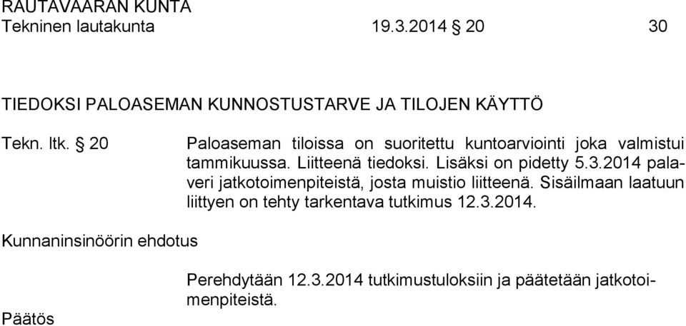 Lisäksi on pidetty 5.3.2014 palaveri jatkotoimenpiteistä, josta muistio liitteenä.