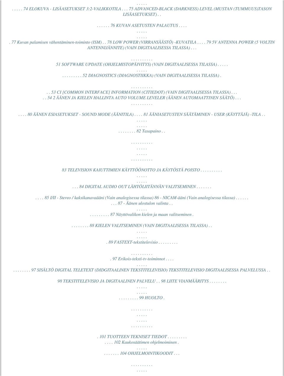 ... 52 DIAGNOSTICS (DIAGNOSTIIKKA) (VAIN DIGITAALISESSA TILASSA)... 53 CI [COMMON INTERFACE] INFORMATION (CITIEDOT) (VAIN DIGITAALISESSA TILASSA).