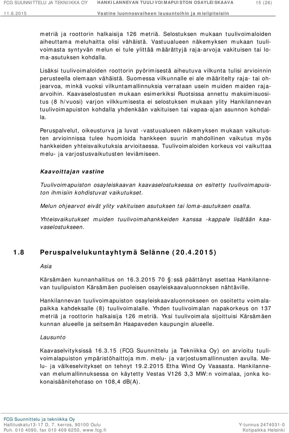 Vastuualueen näkemyksen mukaan tuulivoimasta syntyvän melun ei tule ylittää määrättyjä raja-arvoja vakituisen tai loma-asutuksen kohdalla.
