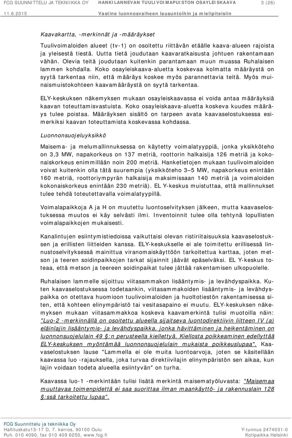 Koko osayleiskaava-aluetta koskevaa kolmatta määräystä on syytä tarkentaa niin, että määräys koskee myös parannettavia teitä. Myös muinaismuistokohteen kaavamääräystä on syytä tarkentaa.