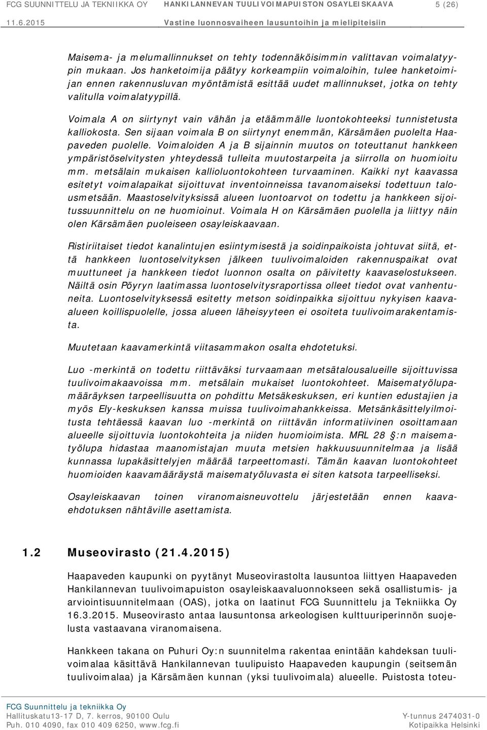 Voimala A on siirtynyt vain vähän ja etäämmälle luontokohteeksi tunnistetusta kalliokosta. Sen sijaan voimala B on siirtynyt enemmän, Kärsämäen puolelta Haapaveden puolelle.