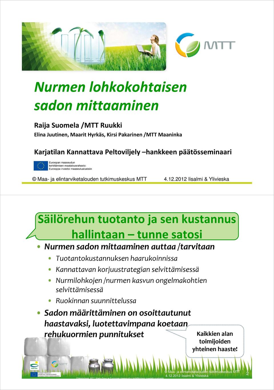 Tuotantokustannuksen haarukoinnissa Kannattavan korjuustrategian selvittämisessä Nurmilohkojen /nurmen kasvun ongelmakohtien selvittämisessä Ruokinnan