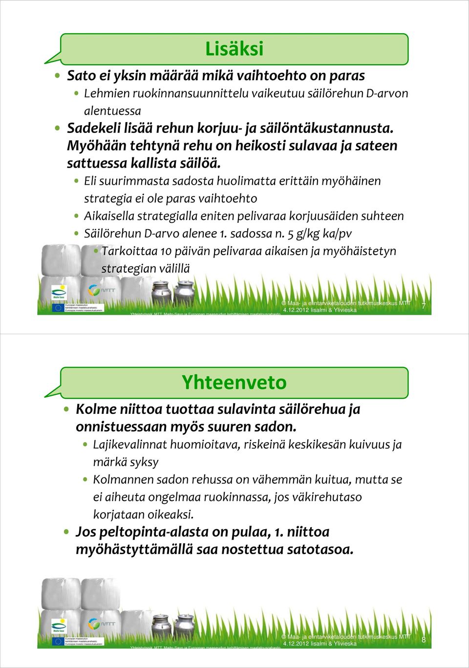 Eli suurimmasta sadosta huolimatta erittäin myöhäinen strategia ei ole paras vaihtoehto Aikaisella strategialla eniten pelivaraa korjuusäiden suhteen Säilörehun D arvo alenee 1. sadossa n.