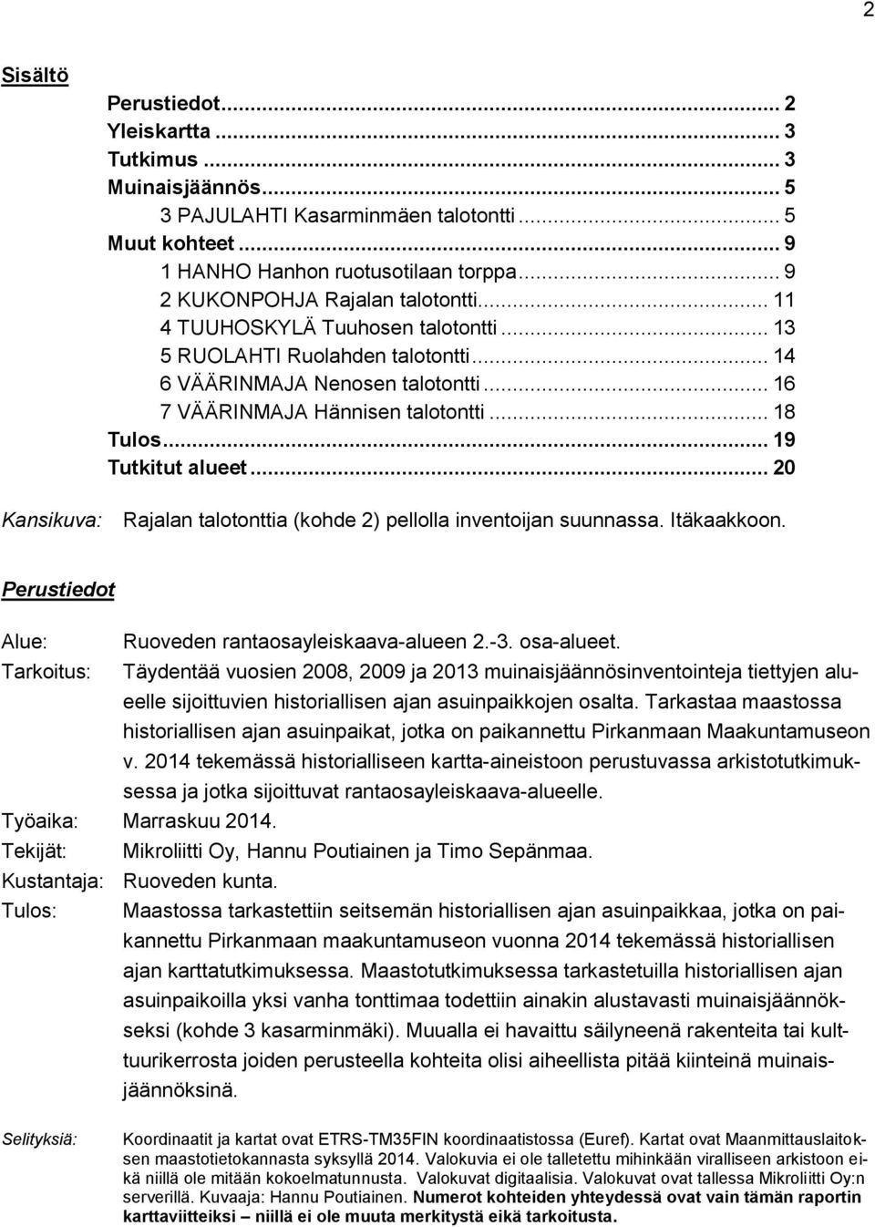 .. 18 Tulos... 19 Tutkitut alueet... 20 Rajalan talotonttia (kohde 2) pellolla inventoijan suunnassa. Itäkaakkoon. Perustiedot Alue: Ruoveden rantaosayleiskaava-alueen 2.-3. osa-alueet.