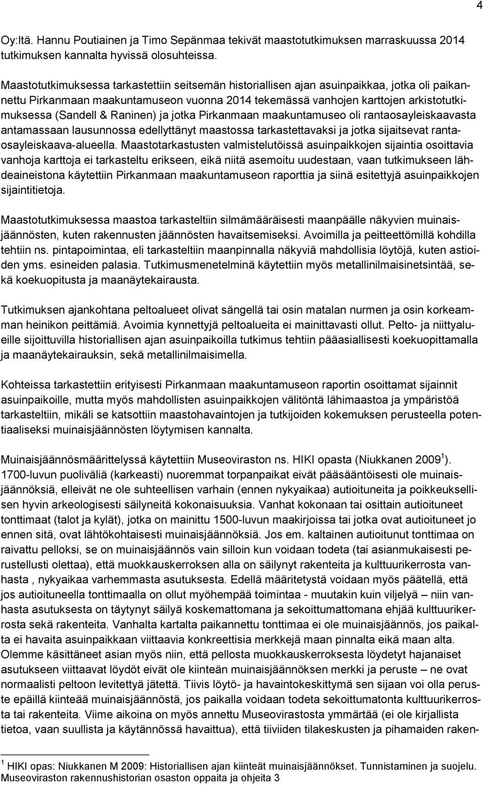 Raninen) ja jotka Pirkanmaan maakuntamuseo oli rantaosayleiskaavasta antamassaan lausunnossa edellyttänyt maastossa tarkastettavaksi ja jotka sijaitsevat rantaosayleiskaava-alueella.