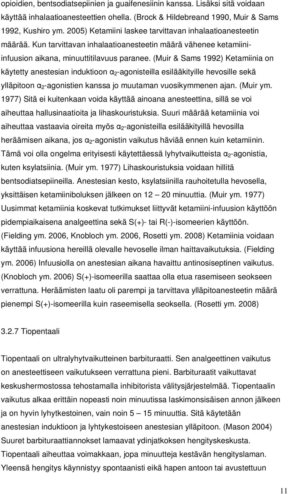 (Muir & Sams 1992) Ketamiinia on käytetty anestesian induktioon 2 -agonisteilla esilääkityille hevosille sekä ylläpitoon 2 -agonistien kanssa jo muutaman vuosikymmenen ajan. (Muir ym.